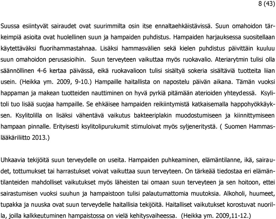 Suun terveyteen vaikuttaa myös ruokavalio. Ateriarytmin tulisi olla säännöllinen 4-6 kertaa päivässä, eikä ruokavalioon tulisi sisältyä sokeria sisältäviä tuotteita liian usein. (Heikka ym.