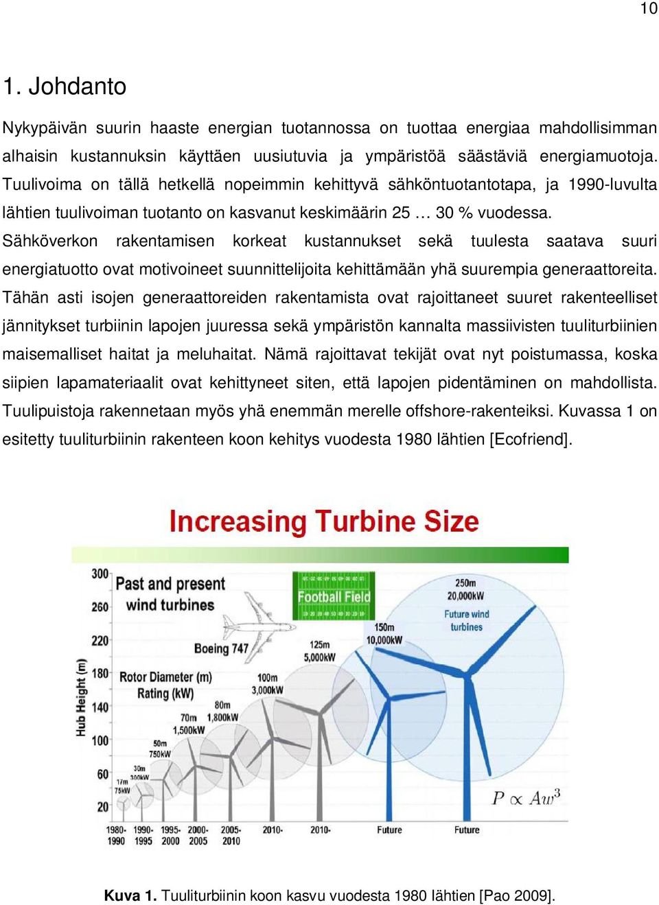 Sähköverkon rakentamisen korkeat kustannukset sekä tuulesta saatava suuri energiatuotto ovat motivoineet suunnittelijoita kehittämään yhä suurempia generaattoreita.