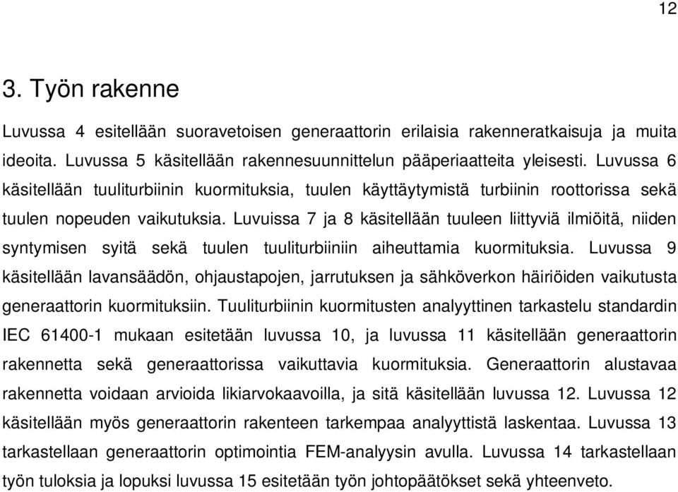 Luvuissa 7 ja 8 käsitellään tuuleen liittyviä ilmiöitä, niiden syntymisen syitä sekä tuulen tuuliturbiiniin aiheuttamia kuormituksia.