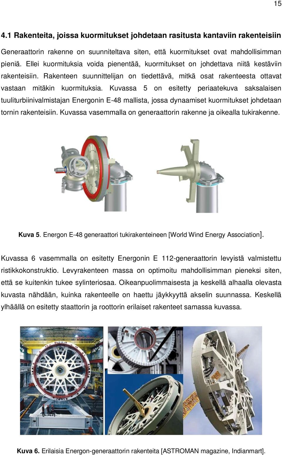 Kuvassa 5 on esitetty periaatekuva saksalaisen tuuliturbiinivalmistajan Energonin E-48 mallista, jossa dynaamiset kuormitukset johdetaan tornin rakenteisiin.