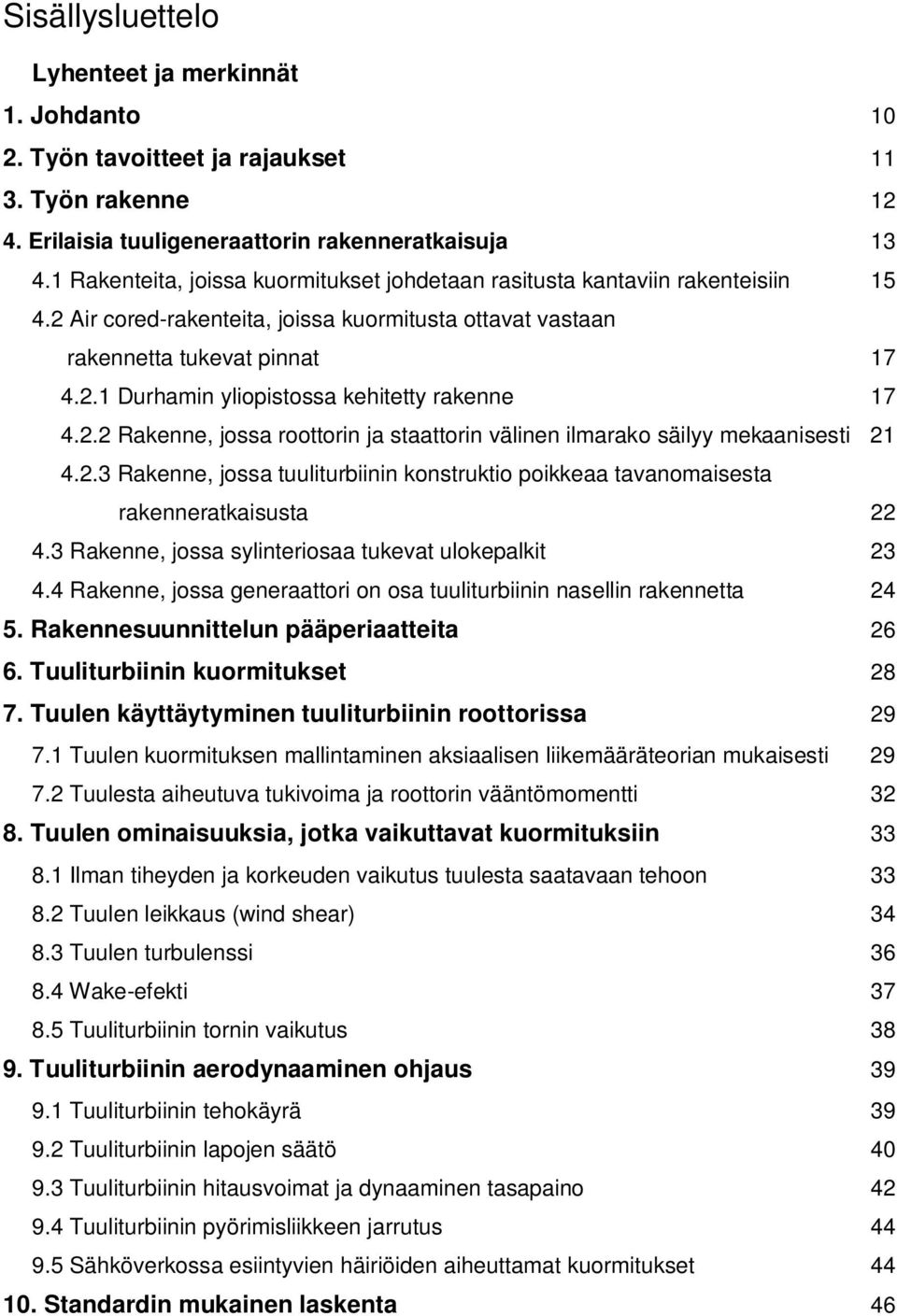 2.2 Rakenne, jossa roottorin ja staattorin välinen ilmarako säilyy mekaanisesti 21 4.2.3 Rakenne, jossa tuuliturbiinin konstruktio poikkeaa tavanomaisesta rakenneratkaisusta 22 4.