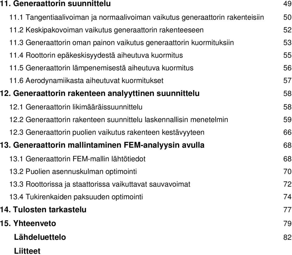 6 Aerodynamiikasta aiheutuvat kuormitukset 57 12. Generaattorin rakenteen analyyttinen suunnittelu 58 12.1 Generaattorin likimääräissuunnittelu 58 12.