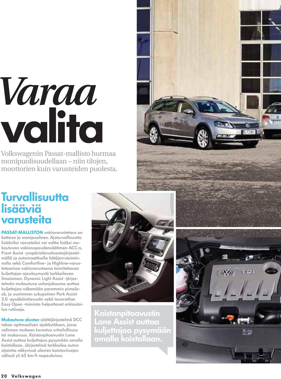 Ajoturvallisuutta lisääviksi varusteiksi voi valita lisäksi mukautuvan vakionopeudensäätimen ACC:n, Front Assist -ympäristönvalvontajärjestelmällä ja automaattisella hätäjarrutoiminnolla sekä