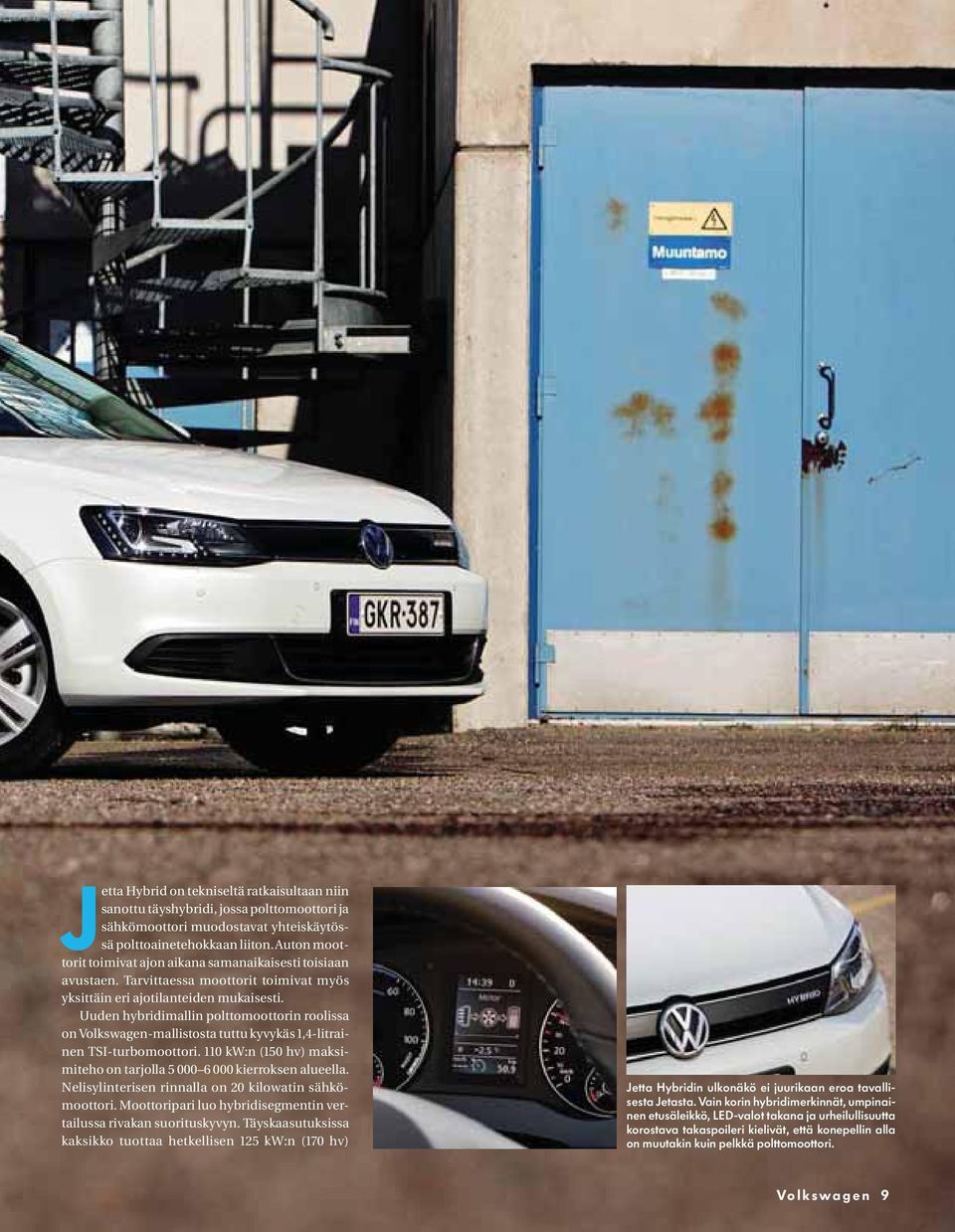 Uuden hybridimallin polttomoottorin roolissa on Volkswagen-mallistosta tuttu kyvykäs 1,4-litrainen TSI-turbomoottori. 110 kw:n (150 hv) maksimiteho on tarjolla 5 000 6 000 kierroksen alueella.