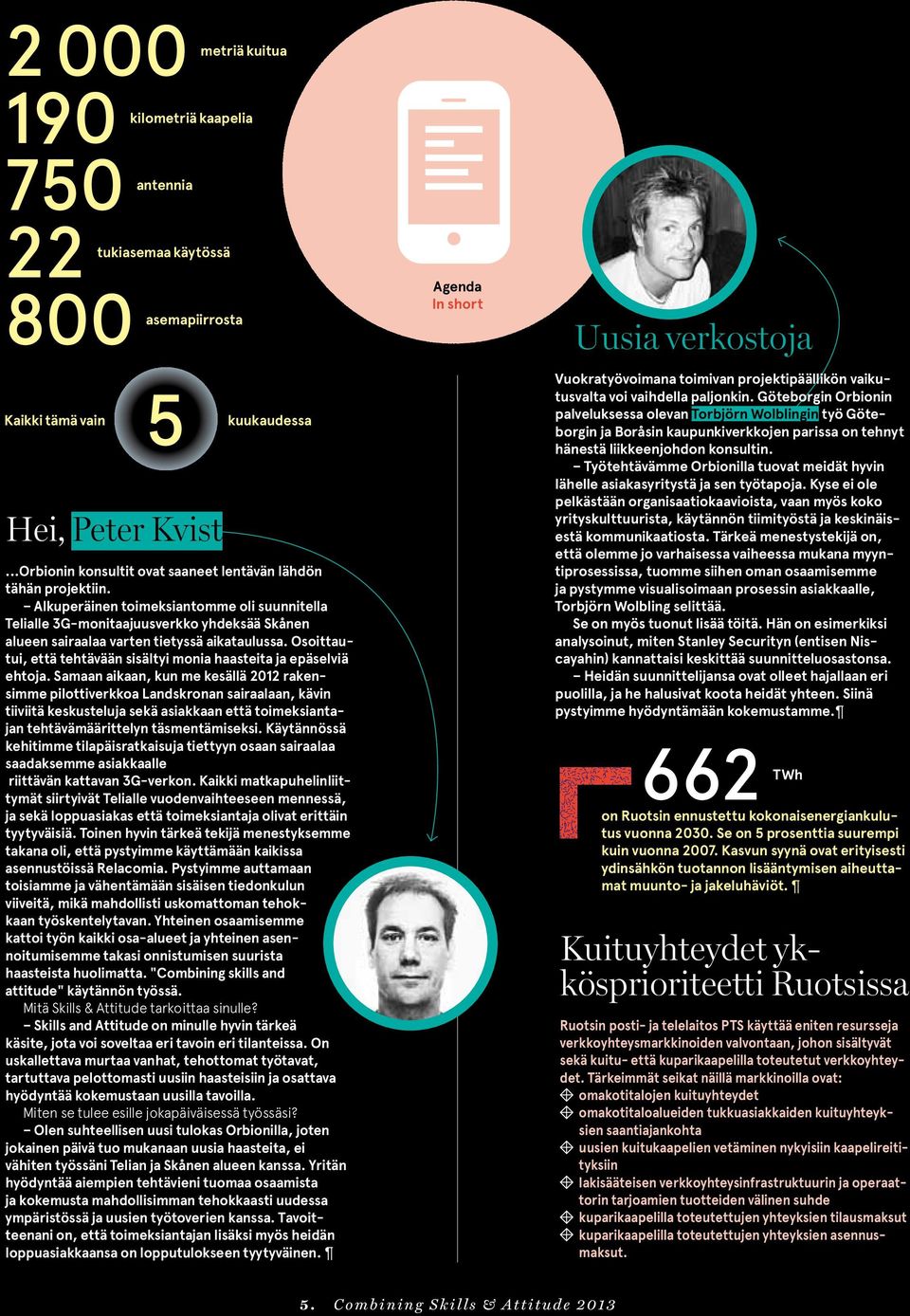 Alkuperäinen toimeksiantomme oli suunnitella Telialle 3G-monitaajuusverkko yhdeksää Skånen alueen sairaalaa varten tietyssä aikataulussa.