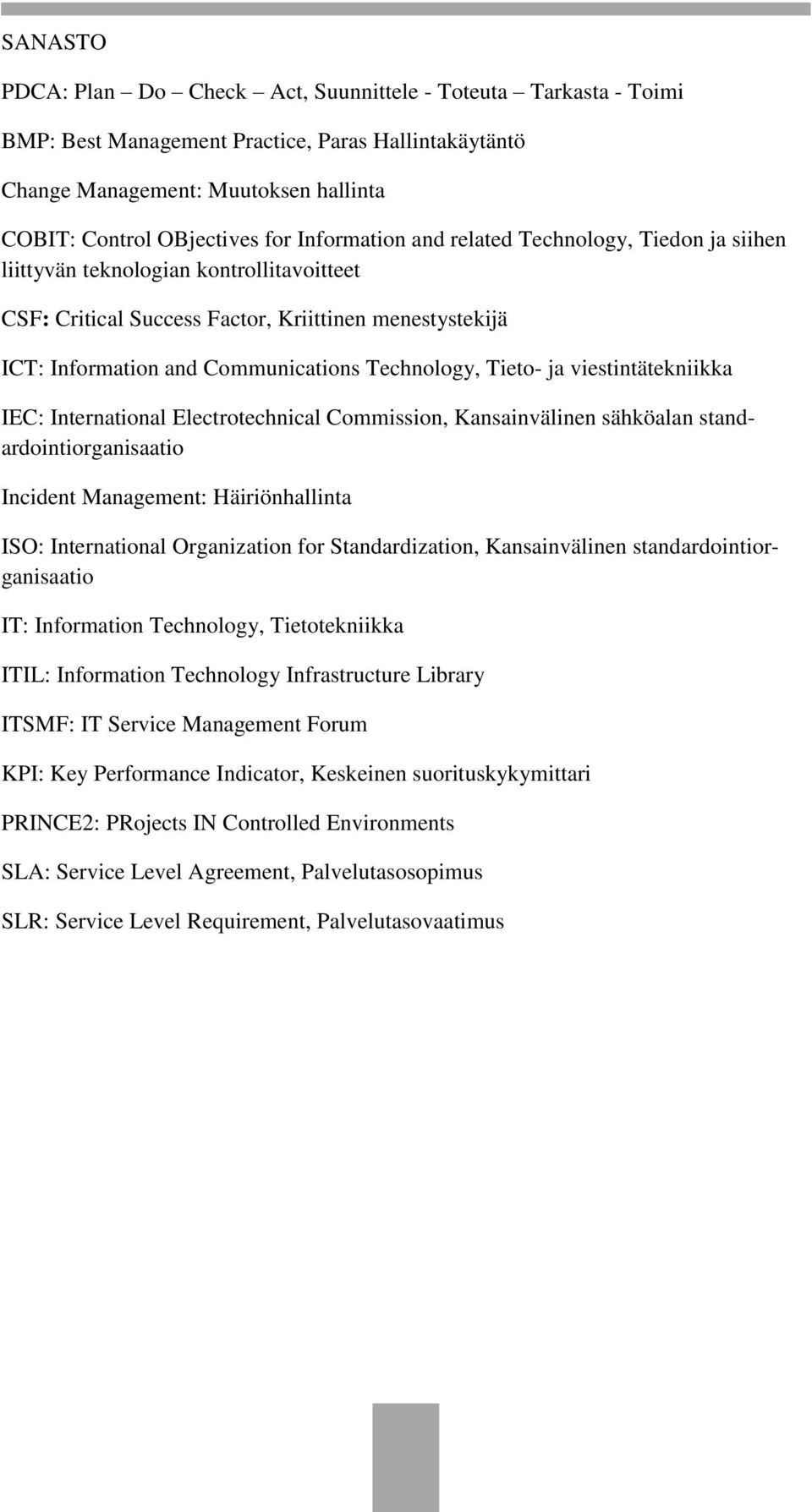 Tieto- ja viestintätekniikka IEC: International Electrotechnical Commission, Kansainvälinen sähköalan standardointiorganisaatio Incident Management: Häiriönhallinta ISO: International Organization