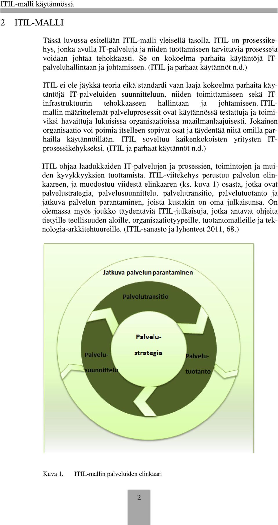 ) ITIL ei ole jäykkä teoria eikä standardi vaan laaja kokoelma parhaita käytäntöjä IT-palveluiden suunnitteluun, niiden toimittamiseen sekä ITinfrastruktuurin tehokkaaseen hallintaan ja johtamiseen.