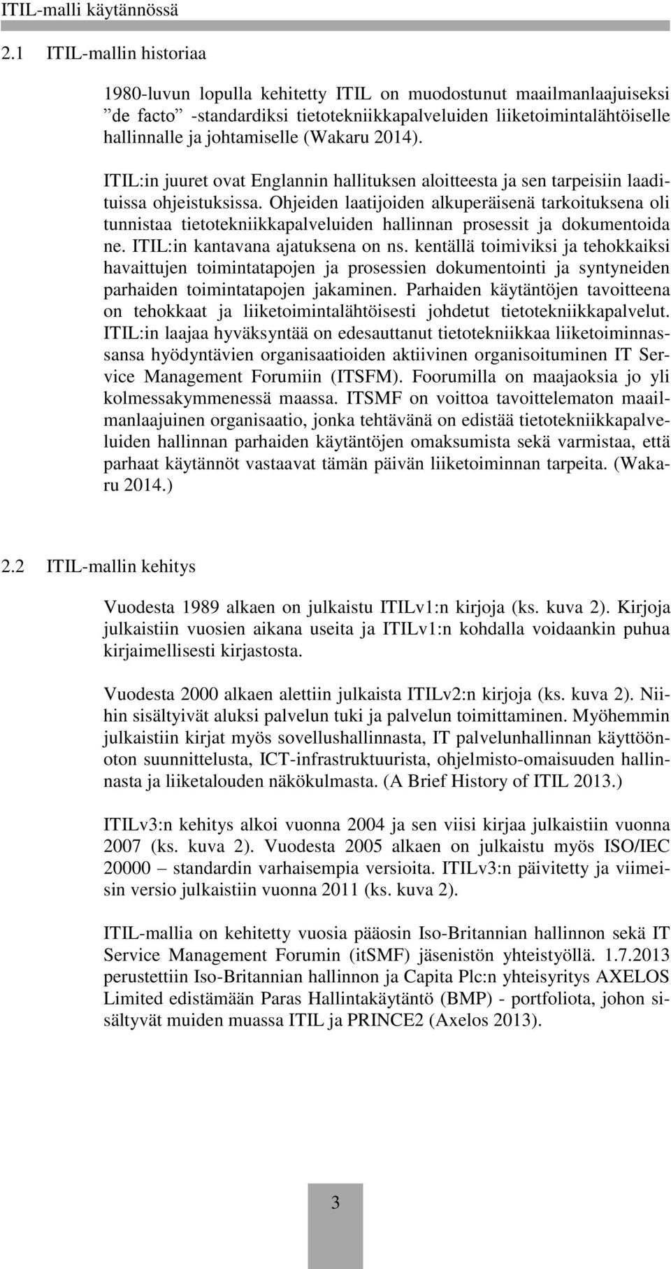 Ohjeiden laatijoiden alkuperäisenä tarkoituksena oli tunnistaa tietotekniikkapalveluiden hallinnan prosessit ja dokumentoida ne. ITIL:in kantavana ajatuksena on ns.