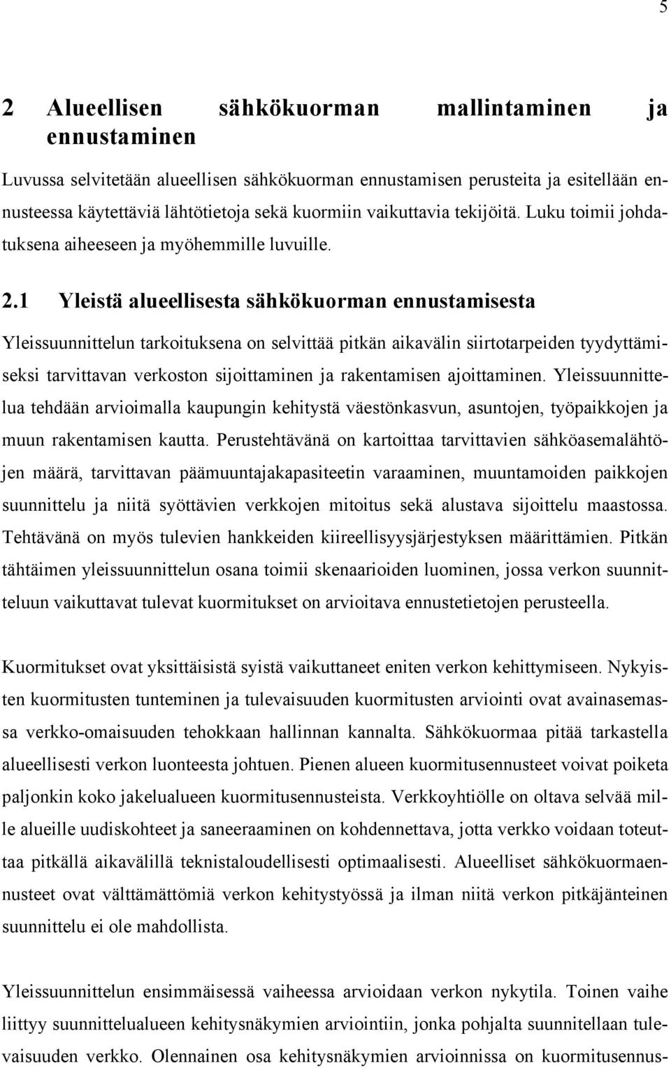 1 Yleistä alueellisesta sähkökuorman ennustamisesta Yleissuunnittelun tarkoituksena on selvittää pitkän aikavälin siirtotarpeiden tyydyttämiseksi tarvittavan verkoston sijoittaminen ja rakentamisen