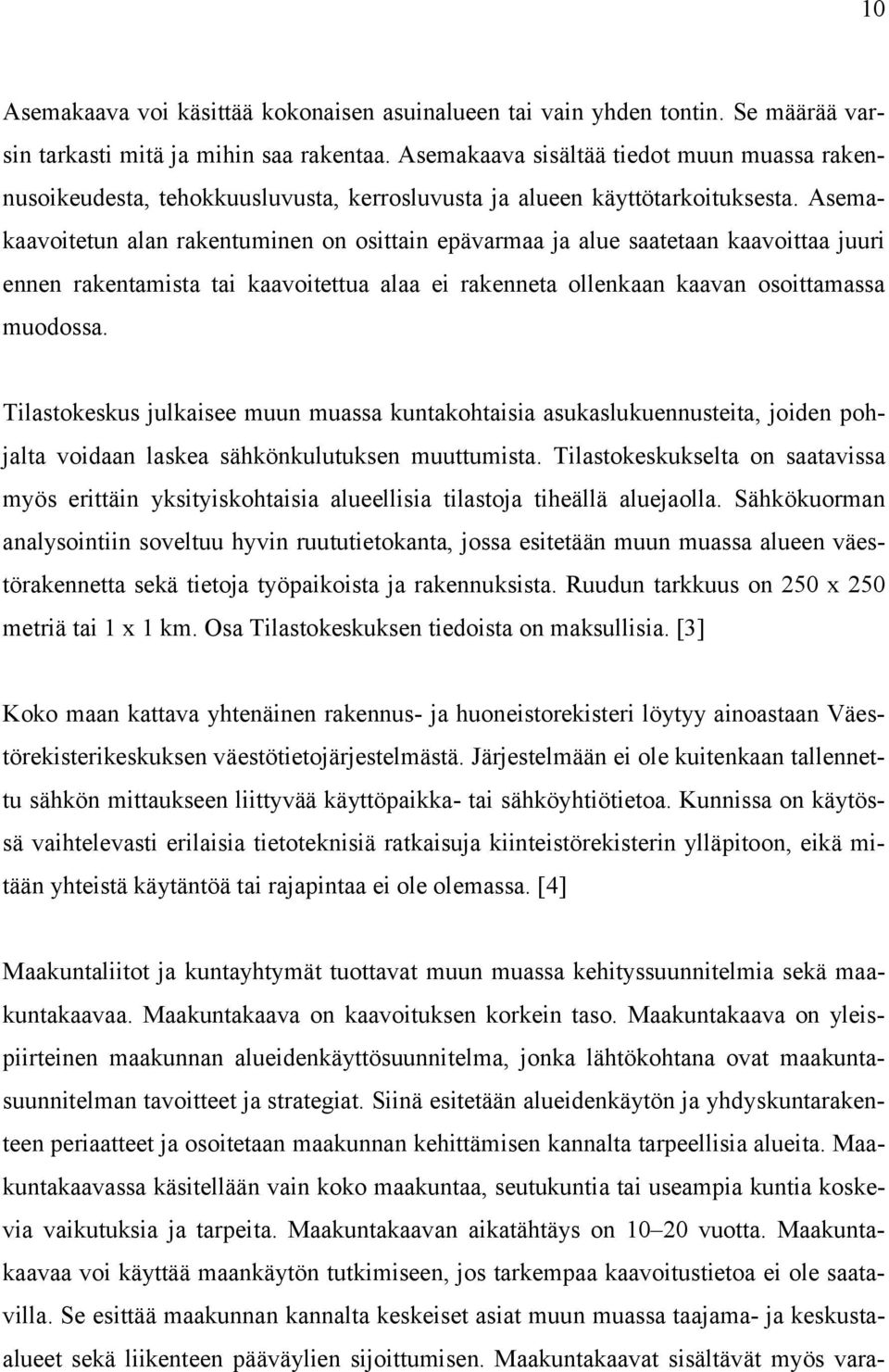 Asemakaavoitetun alan rakentuminen on osittain epävarmaa ja alue saatetaan kaavoittaa juuri ennen rakentamista tai kaavoitettua alaa ei rakenneta ollenkaan kaavan osoittamassa muodossa.