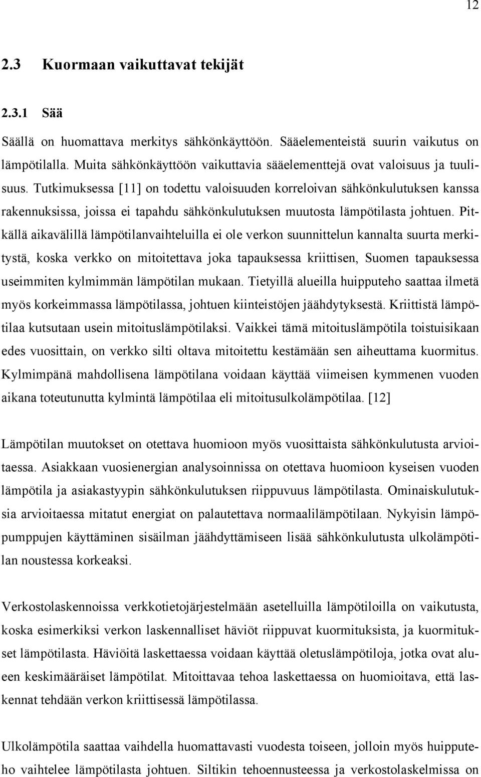 Tutkimuksessa [11] on todettu valoisuuden korreloivan sähkönkulutuksen kanssa rakennuksissa, joissa ei tapahdu sähkönkulutuksen muutosta lämpötilasta johtuen.