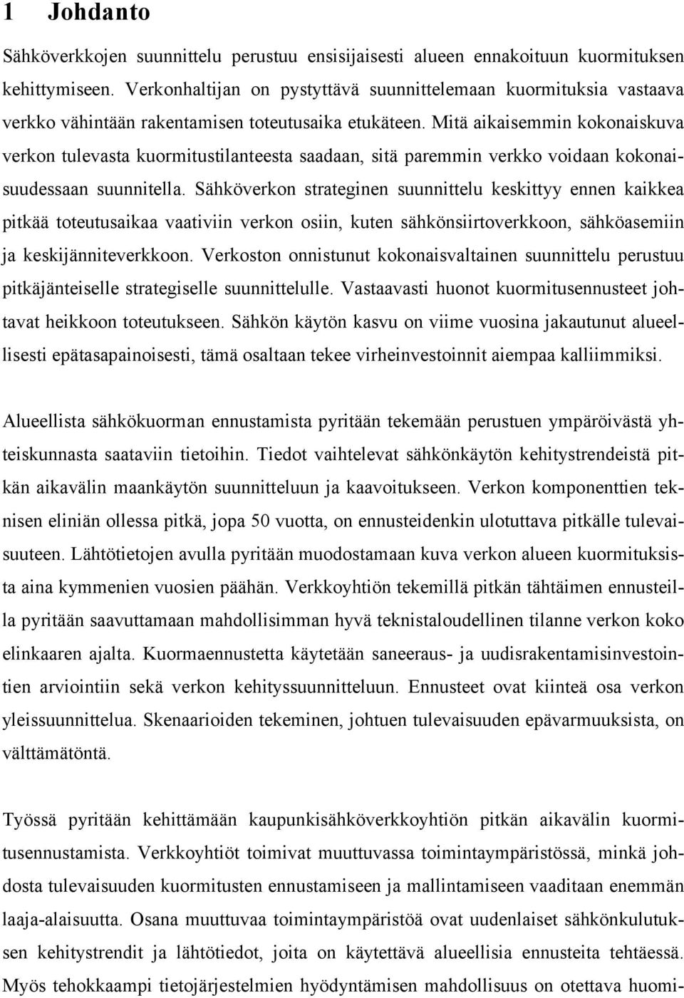 Mitä aikaisemmin kokonaiskuva verkon tulevasta kuormitustilanteesta saadaan, sitä paremmin verkko voidaan kokonaisuudessaan suunnitella.