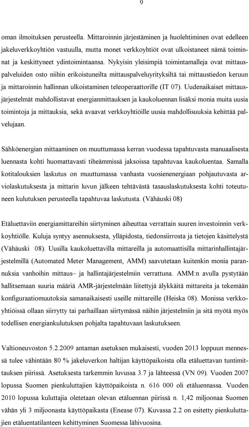 Nykyisin yleisimpiä toimintamalleja ovat mittauspalveluiden osto niihin erikoistuneilta mittauspalveluyrityksiltä tai mittaustiedon keruun ja mittaroinnin hallinnan ulkoistaminen teleoperaattorille