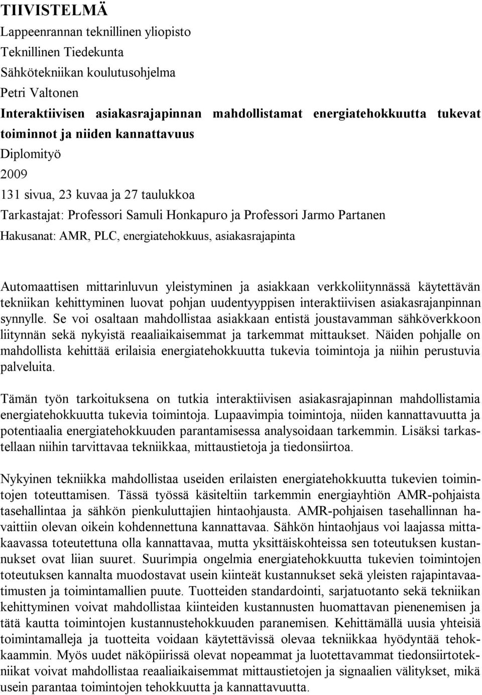 asiakasrajapinta Automaattisen mittarinluvun yleistyminen ja asiakkaan verkkoliitynnässä käytettävän tekniikan kehittyminen luovat pohjan uudentyyppisen interaktiivisen asiakasrajanpinnan synnylle.