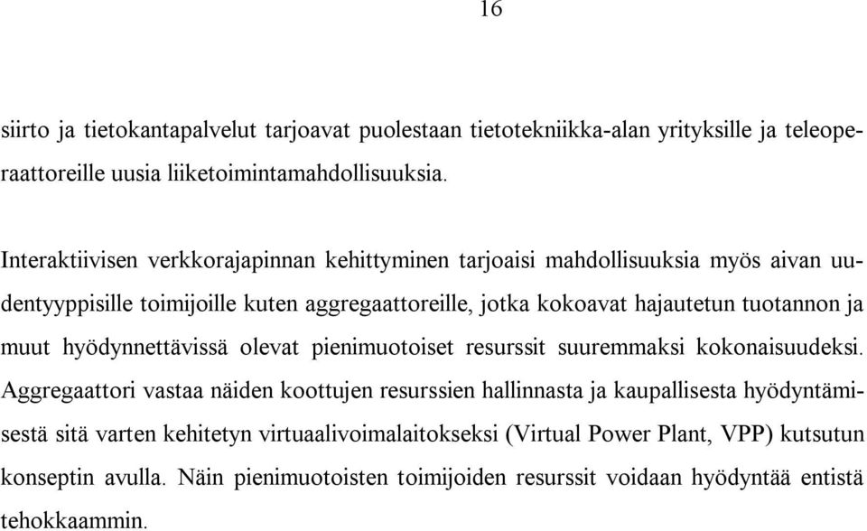 tuotannon ja muut hyödynnettävissä olevat pienimuotoiset resurssit suuremmaksi kokonaisuudeksi.