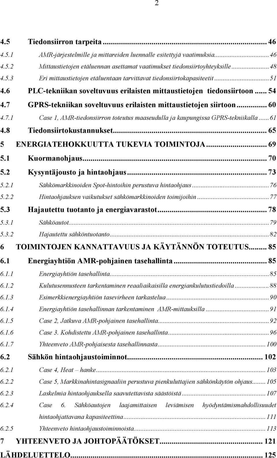 7 GPRS-tekniikan soveltuvuus erilaisten mittaustietojen siirtoon... 60 4.7.1 Case 1, AMR-tiedonsiirron toteutus maaseudulla ja kaupungissa GPRS-tekniikalla...61 4.8 Tiedonsiirtokustannukset.