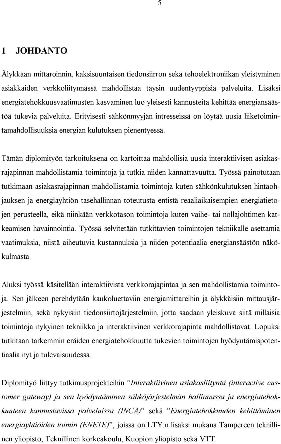 Erityisesti sähkönmyyjän intresseissä on löytää uusia liiketoimintamahdollisuuksia energian kulutuksen pienentyessä.