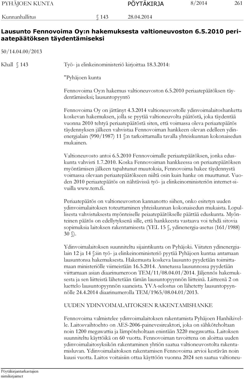 koskevan hakemuksen, jolla se pyytää valtioneuvolta päätöstä, joka täydentää vuonna 2010 tehtyä periaatepäätöstä siten, että voimassa oleva periaatepäätös täy dennyksen jälkeen vahvistaa Fennovoiman