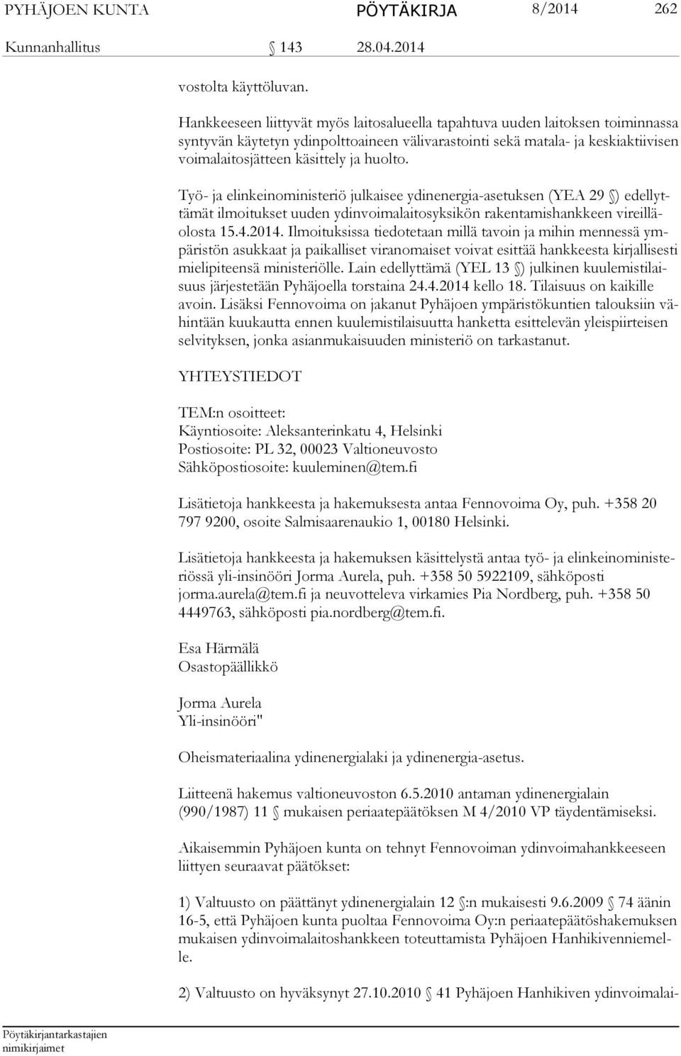 huolto. Työ- ja elinkeinoministeriö julkaisee ydinenergia-asetuksen (YEA 29 ) edellyttä mät ilmoitukset uuden ydinvoimalaitosyksikön rakentamishankkeen vireilläolosta 15.4.2014.