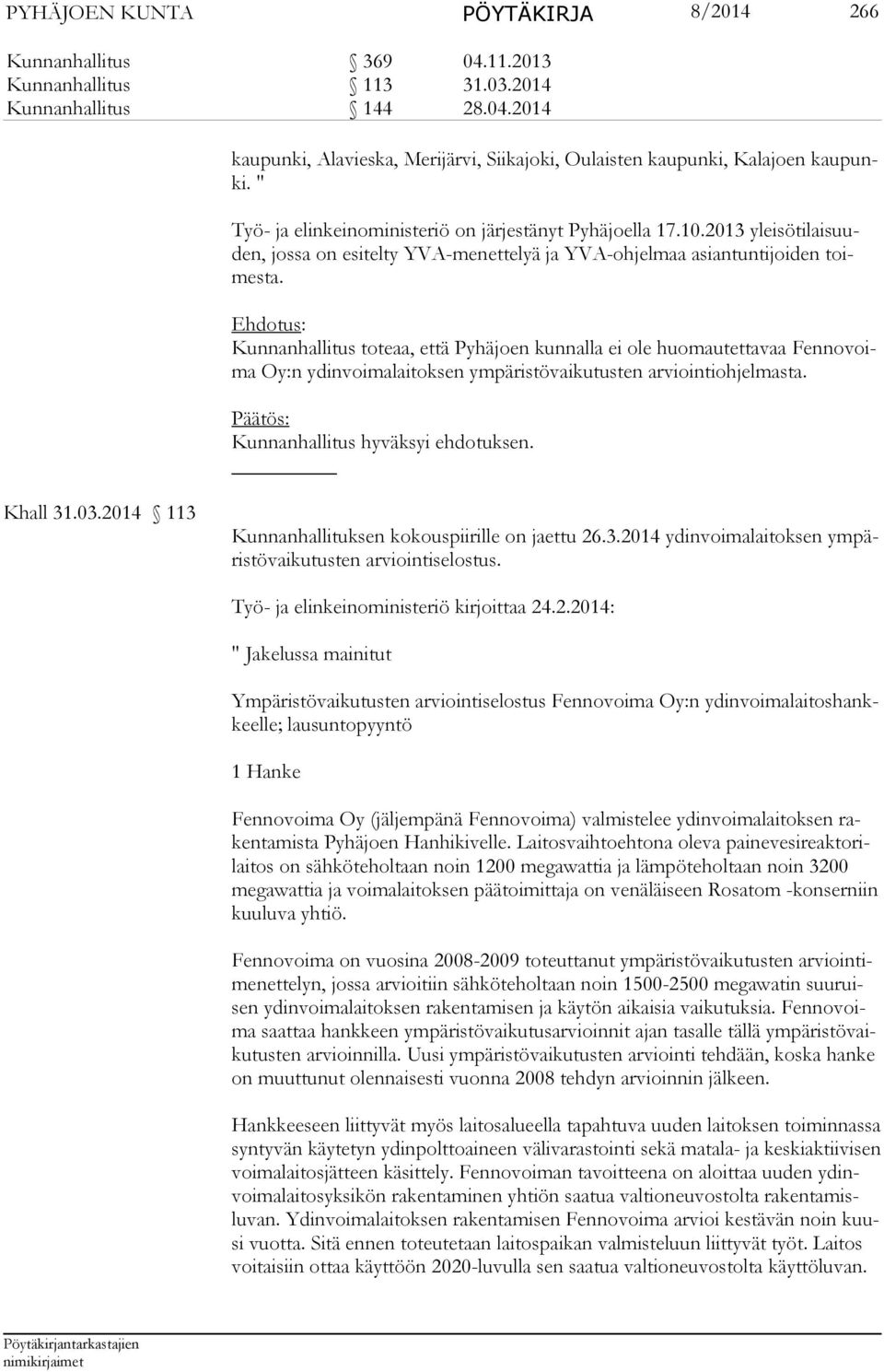 Kunnanhallitus toteaa, että Pyhäjoen kunnalla ei ole huomautettavaa Fennovoima Oy:n ydinvoimalaitoksen ympäristövaikutusten arviointiohjelmasta. Khall 31.03.