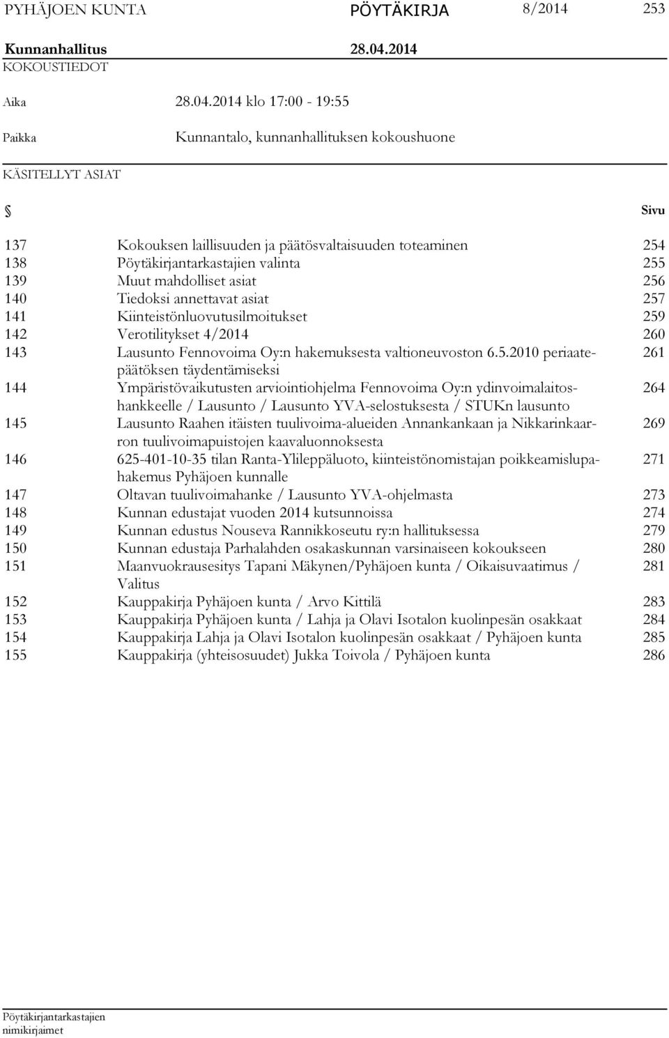 2014 klo 17:00-19:55 Paikka Kunnantalo, kunnanhallituksen kokoushuone KÄSITELLYT ASIAT Sivu 137 Kokouksen laillisuuden ja päätösvaltaisuuden toteaminen 254 138 valinta 255 139 Muut mahdolliset asiat