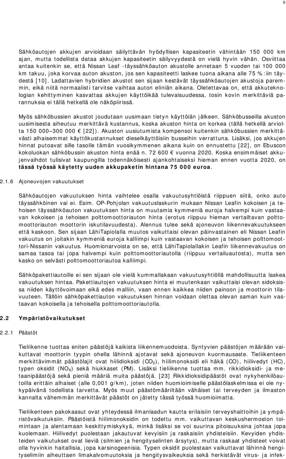 täydestä [10]. Ladattavien hybridien akustot sen sijaan kestävät täyssähköautojen akustoja paremmin, eikä niitä normaalisti tarvitse vaihtaa auton eliniän aikana.