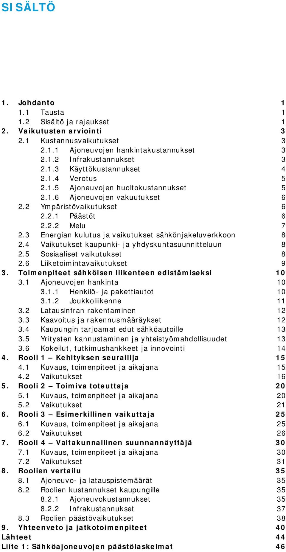 3 Energian kulutus ja vaikutukset sähkönjakeluverkkoon 8 2.4 Vaikutukset kaupunki- ja yhdyskuntasuunnitteluun 8 2.5 Sosiaaliset vaikutukset 8 2.6 Liiketoimintavaikutukset 9 3.