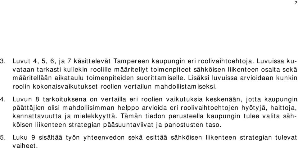 Lisäksi luvuissa arvioidaan kunkin roolin kokonaisvaikutukset roolien vertailun mahdollistamiseksi. 4.