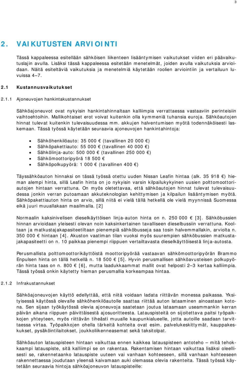 1 Kustannusvaikutukset 2.1.1 Ajoneuvojen hankintakustannukset Sähköajoneuvot ovat nykyisin hankintahinnaltaan kalliimpia verrattaessa vastaaviin perinteisiin vaihtoehtoihin.