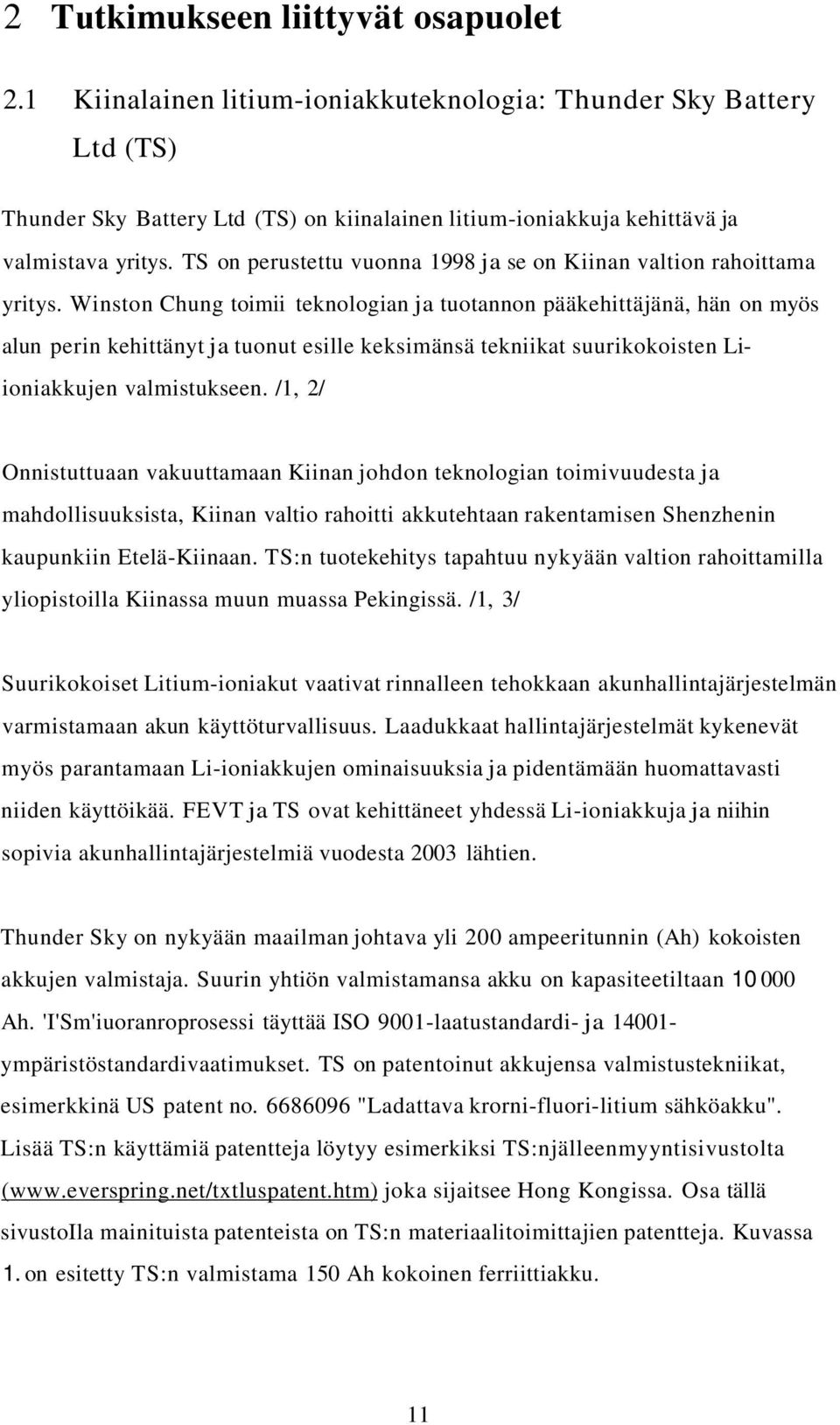 Winston Chung toimii teknologian ja tuotannon pääkehittäjänä, hän on myös alun perin kehittänyt ja tuonut esille keksimänsä tekniikat suurikokoisten Liioniakkujen valmistukseen.