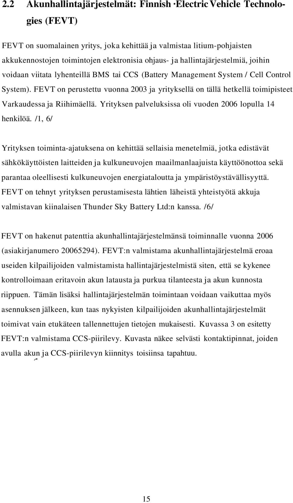 FEVT on perustettu vuonna 2003 ja yrityksellä on tällä hetkellä toimipisteet Varkaudessa ja Riihimäellä. Yrityksen palveluksissa oli vuoden 2006 lopulla 14 henkilöä.