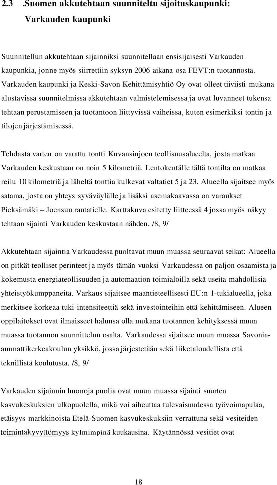 Varkauden kaupunki ja Keski-Savon Kehittämisyhtiö Oy ovat olleet tiiviisti mukana alustavissa suunnitelmissa akkutehtaan valmistelemisessa ja ovat luvanneet tukensa tehtaan perustamiseen ja