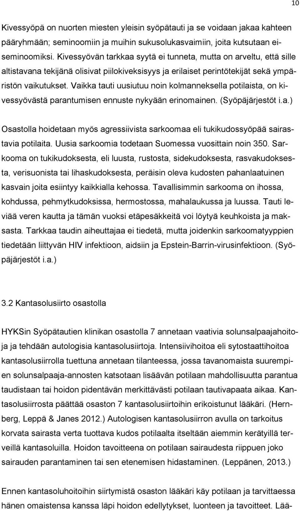 Vaikka tauti uusiutuu noin kolmanneksella potilaista, on kivessyövästä parantumisen ennuste nykyään erinomainen. (Syöpäjärjestöt i.a.) Osastolla hoidetaan myös agressiivista sarkoomaa eli tukikudossyöpää sairastavia potilaita.
