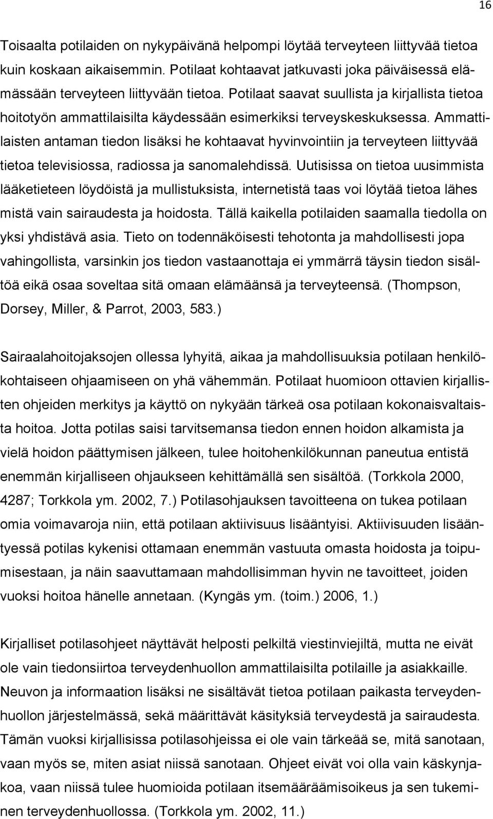Ammattilaisten antaman tiedon lisäksi he kohtaavat hyvinvointiin ja terveyteen liittyvää tietoa televisiossa, radiossa ja sanomalehdissä.