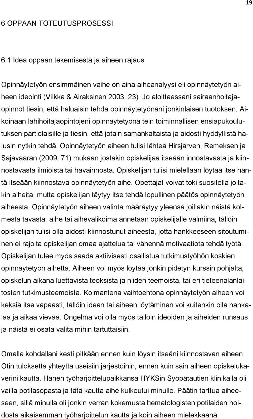 Aikoinaan lähihoitajaopintojeni opinnäytetyönä tein toiminnallisen ensiapukoulutuksen partiolaisille ja tiesin, että jotain samankaltaista ja aidosti hyödyllistä halusin nytkin tehdä.
