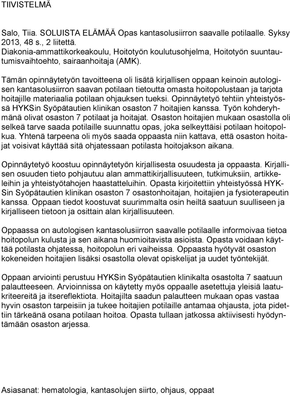 Tämän opinnäytetyön tavoitteena oli lisätä kirjallisen oppaan keinoin autologisen kantasolusiirron saavan potilaan tietoutta omasta hoitopolustaan ja tarjota hoitajille materiaalia potilaan ohjauksen