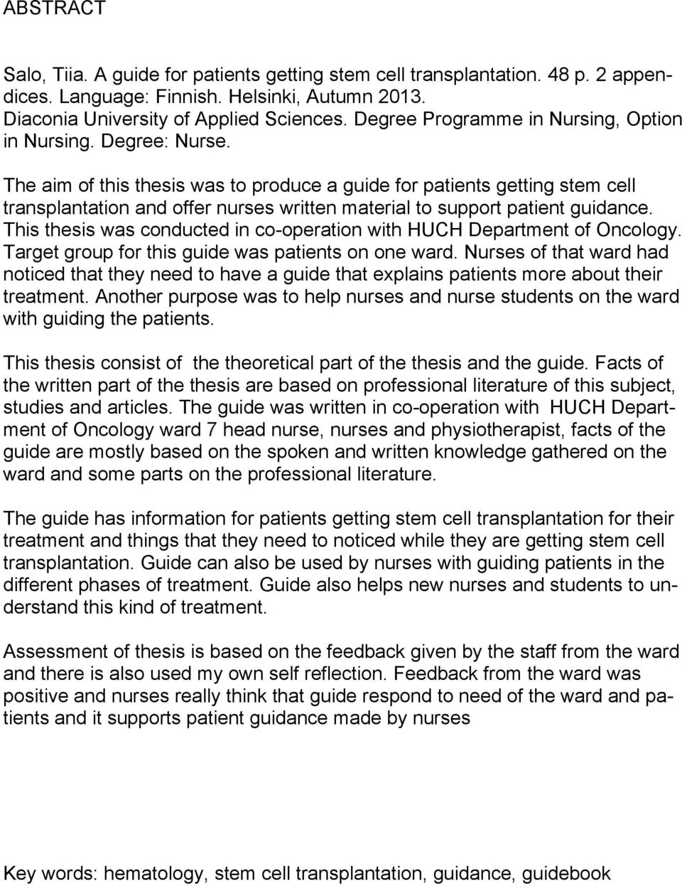 The aim of this thesis was to produce a guide for patients getting stem cell transplantation and offer nurses written material to support patient guidance.