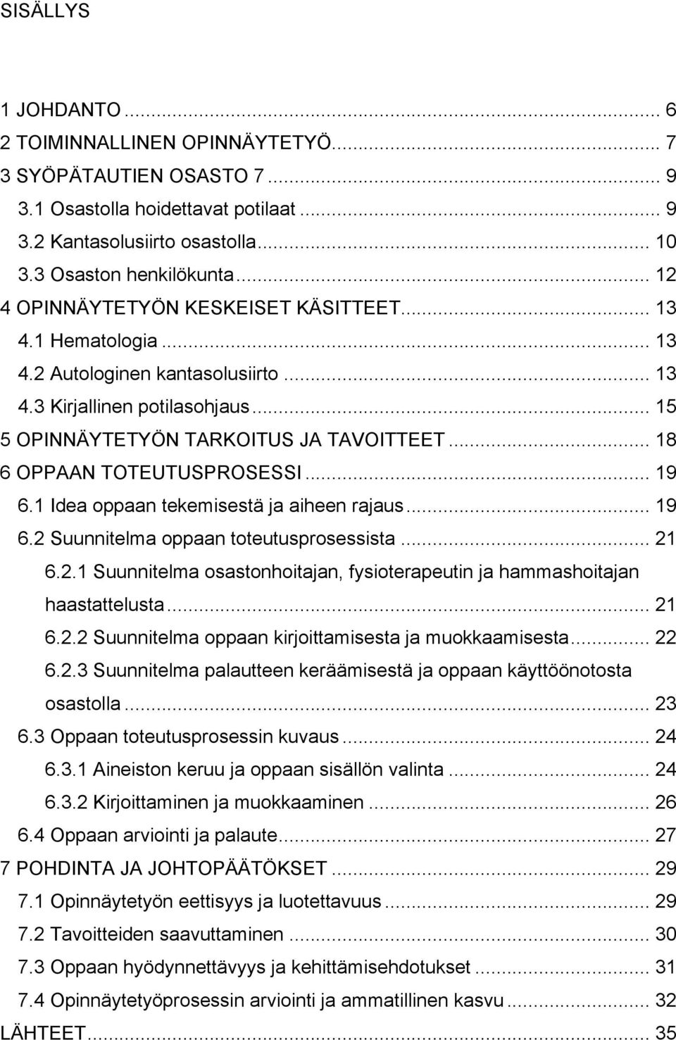.. 18 6 OPPAAN TOTEUTUSPROSESSI... 19 6.1 Idea oppaan tekemisestä ja aiheen rajaus... 19 6.2 Suunnitelma oppaan toteutusprosessista... 21 6.2.1 Suunnitelma osastonhoitajan, fysioterapeutin ja hammashoitajan haastattelusta.