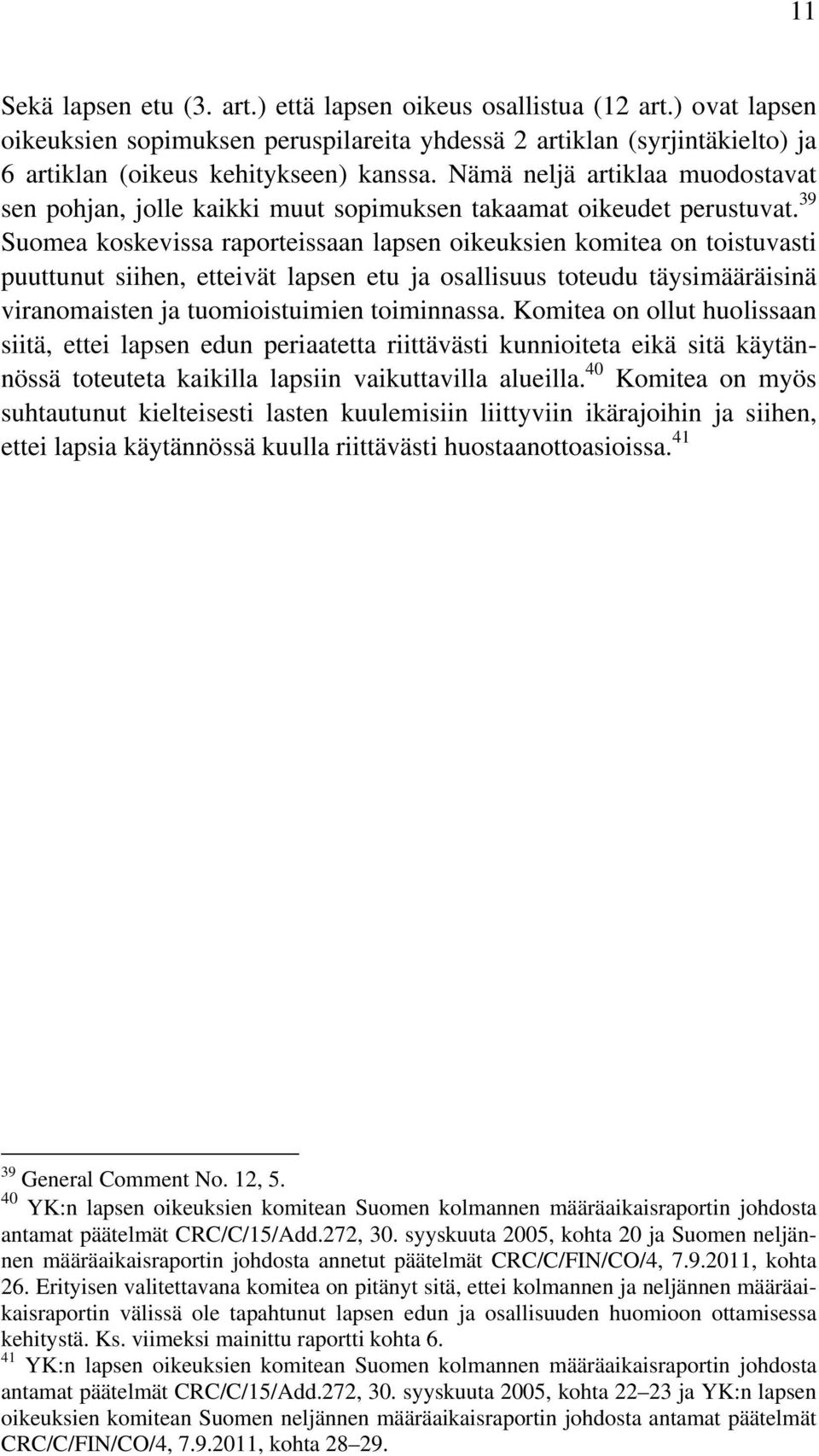 39 Suomea koskevissa raporteissaan lapsen oikeuksien komitea on toistuvasti puuttunut siihen, etteivät lapsen etu ja osallisuus toteudu täysimääräisinä viranomaisten ja tuomioistuimien toiminnassa.