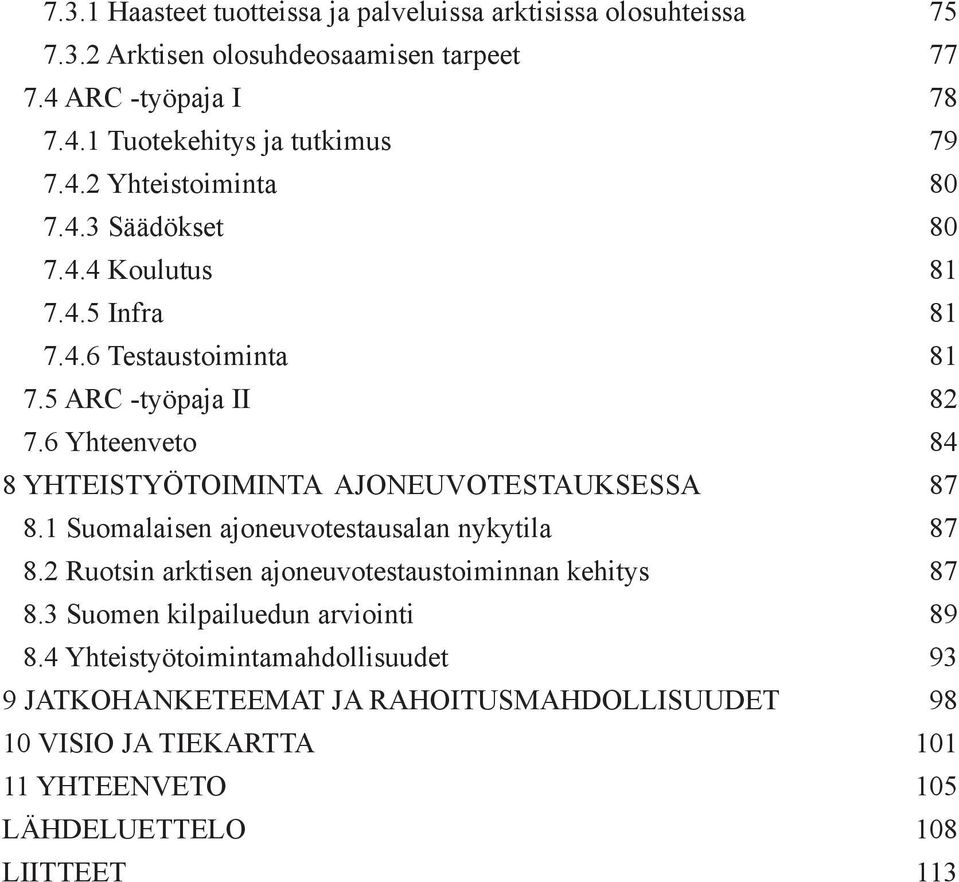 6 Yhteenveto 84 8 YHTEISTYÖTOIMINTA AJONEUVOTESTAUKSESSA 87 8.1 Suomalaisen ajoneuvotestausalan nykytila 87 8.