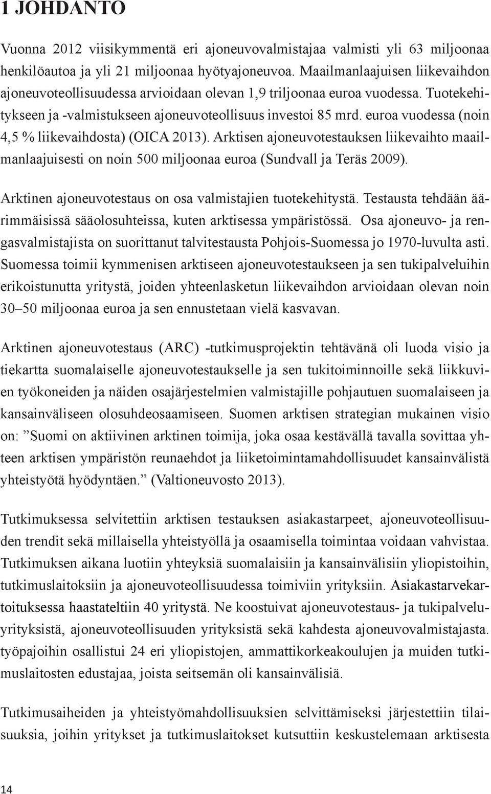 euroa vuodessa (noin 4,5 % liikevaihdosta) (OICA 2013). Arktisen ajoneuvotestauksen liikevaihto maailmanlaajuisesti on noin 500 miljoonaa euroa (Sundvall ja Teräs 2009).