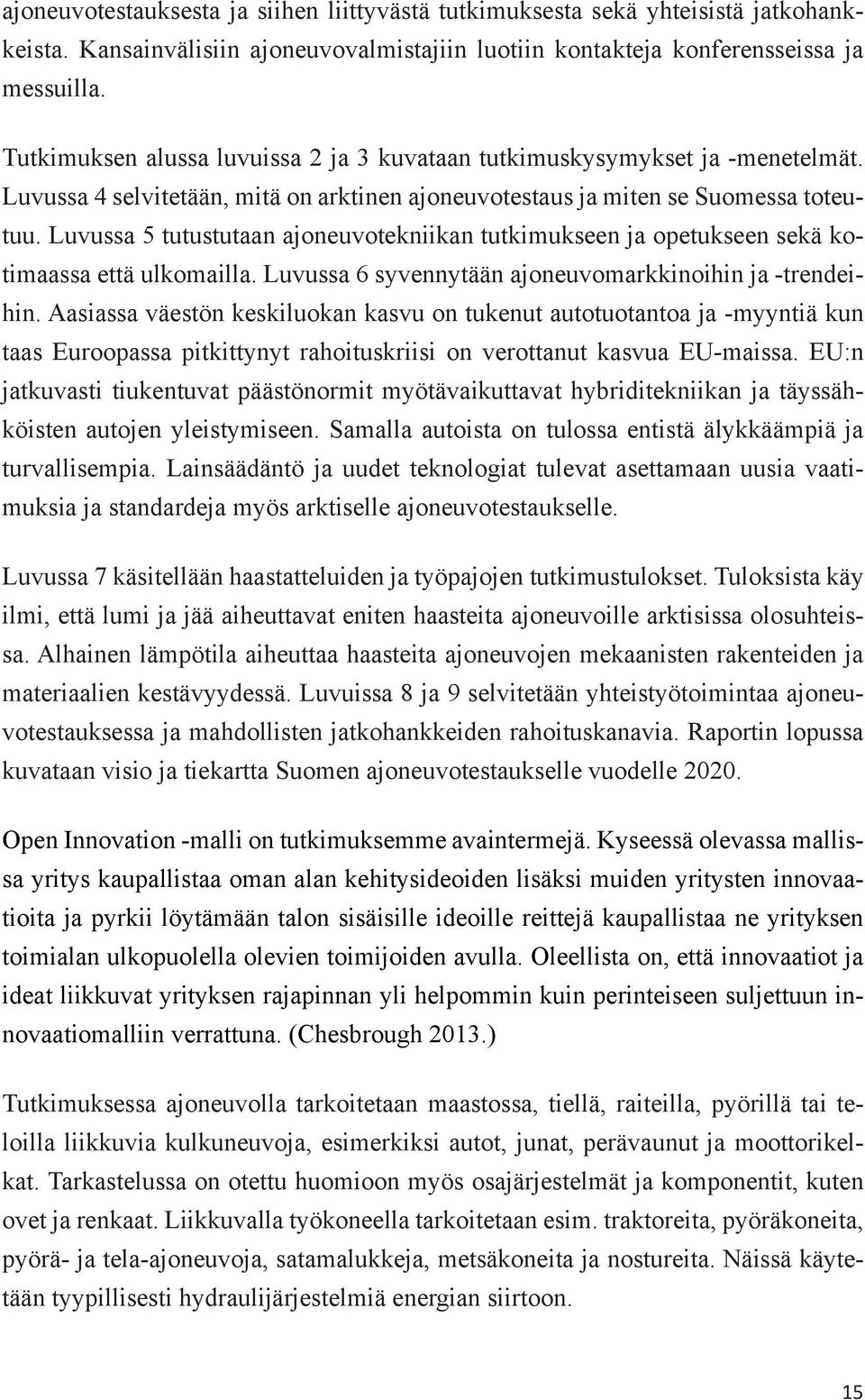 Luvussa 5 tutustutaan ajoneuvotekniikan tutkimukseen ja opetukseen sekä kotimaassa että ulkomailla. Luvussa 6 syvennytään ajoneuvomarkkinoihin ja -trendeihin.