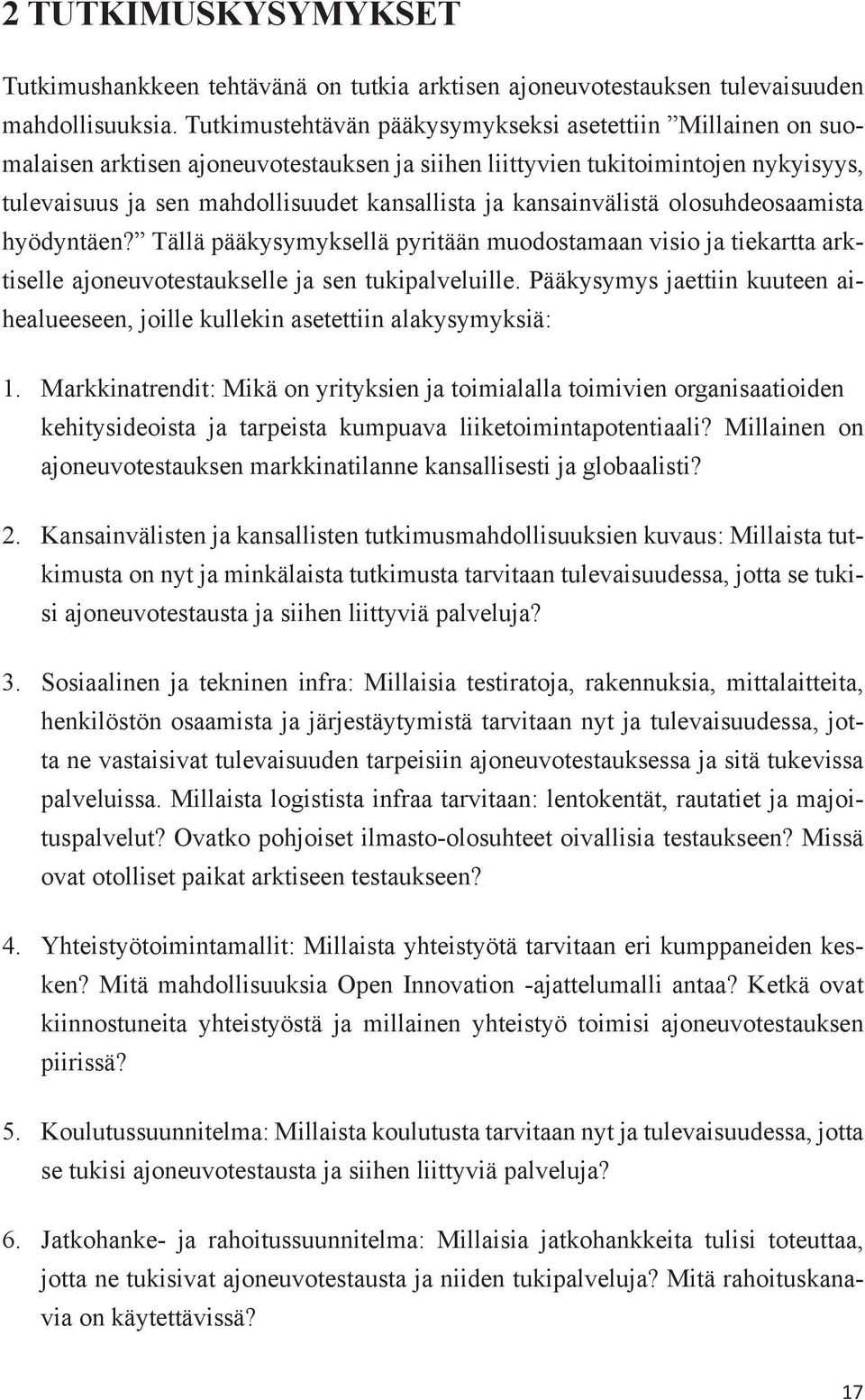 kansainvälistä olosuhdeosaamista hyödyntäen? Tällä pääkysymyksellä pyritään muodostamaan visio ja tiekartta arktiselle ajoneuvotestaukselle ja sen tukipalveluille.