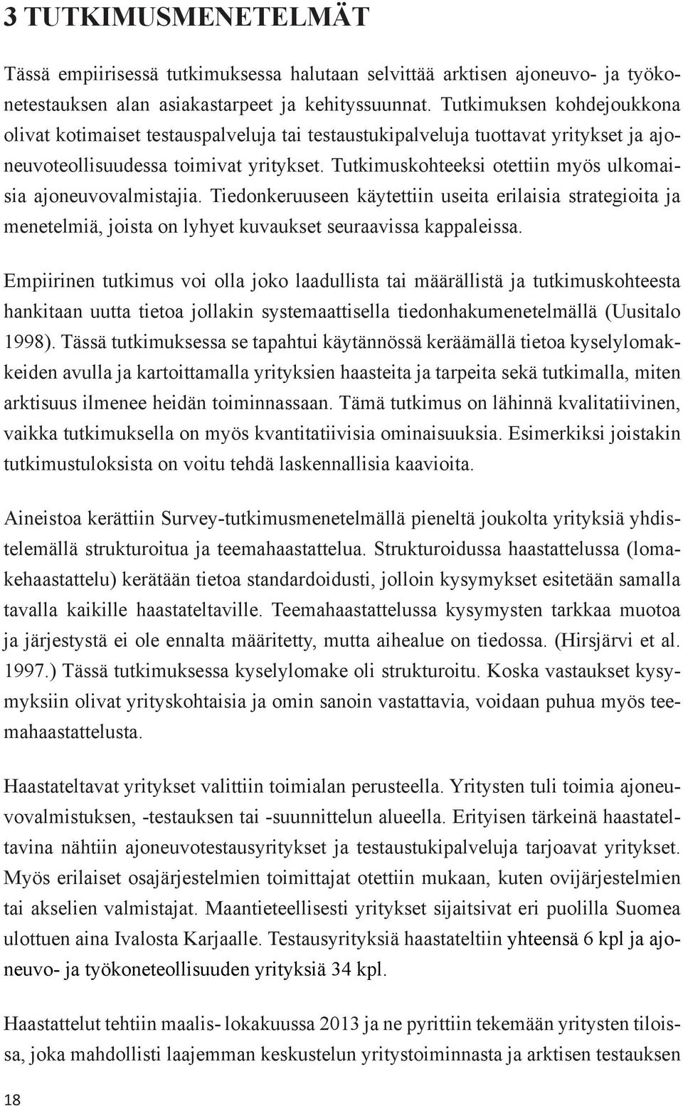 Tutkimuskohteeksi otettiin myös ulkomaisia ajoneuvovalmistajia. Tiedonkeruuseen käytettiin useita erilaisia strategioita ja menetelmiä, joista on lyhyet kuvaukset seuraavissa kappaleissa.