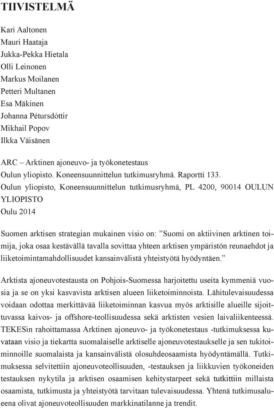 Oulun yliopisto, Koneensuunnittelun tutkimusryhmä, PL 4200, 90014 OULUN YLIOPISTO Oulu 2014 Suomen arktisen strategian mukainen visio on: Suomi on aktiivinen arktinen toimija, joka osaa kestävällä