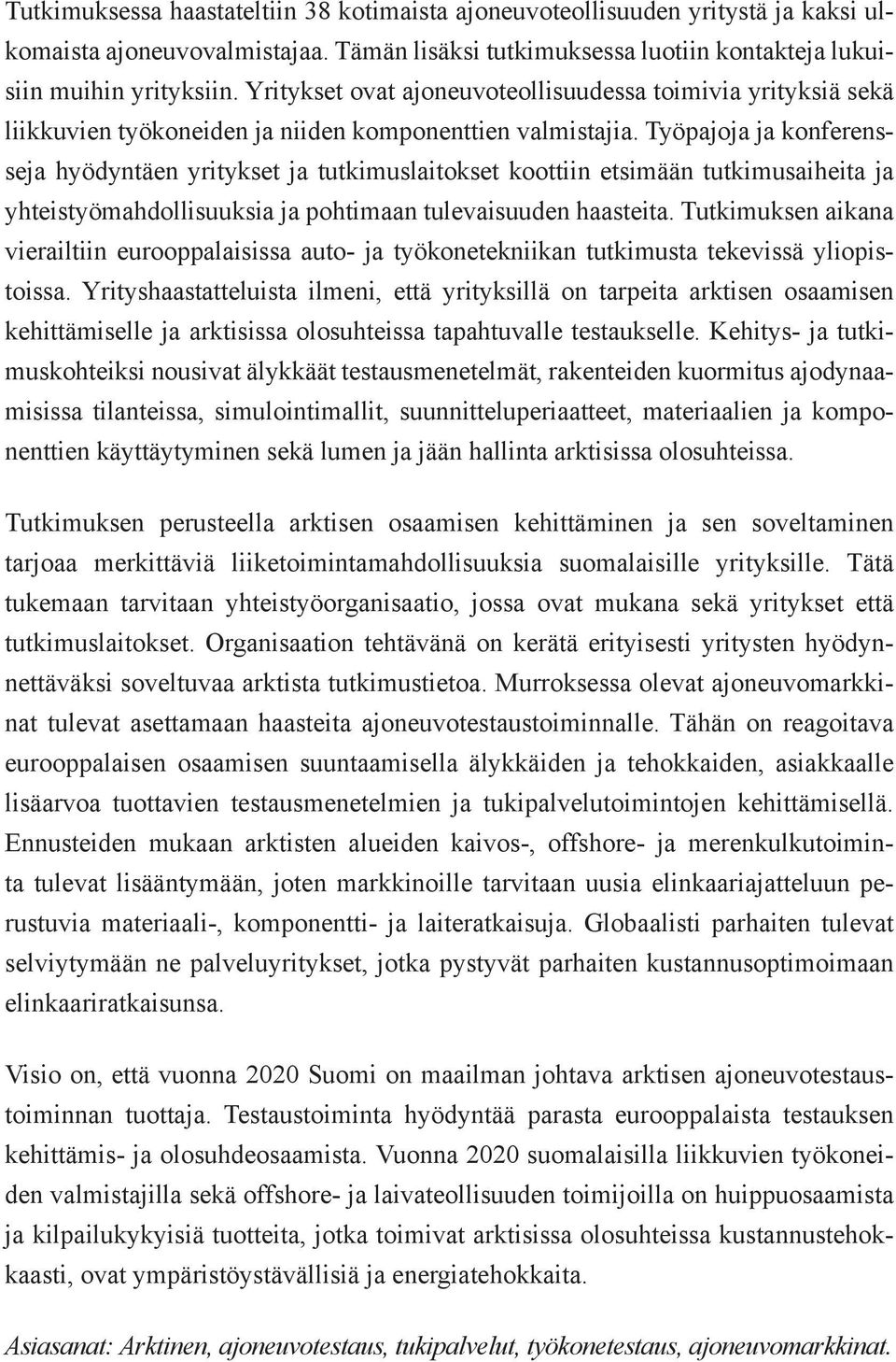 Työpajoja ja konferensseja hyödyntäen yritykset ja tutkimuslaitokset koottiin etsimään tutkimusaiheita ja yhteistyömahdollisuuksia ja pohtimaan tulevaisuuden haasteita.