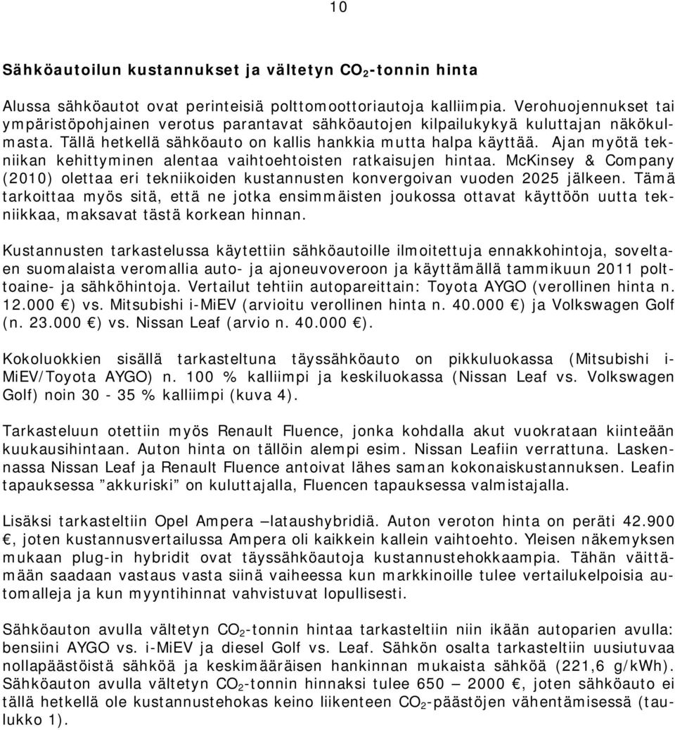 Ajan myötä tekniikan kehittyminen alentaa vaihtoehtoisten ratkaisujen hintaa. McKinsey & Company (2010) olettaa eri tekniikoiden kustannusten konvergoivan vuoden 2025 jälkeen.