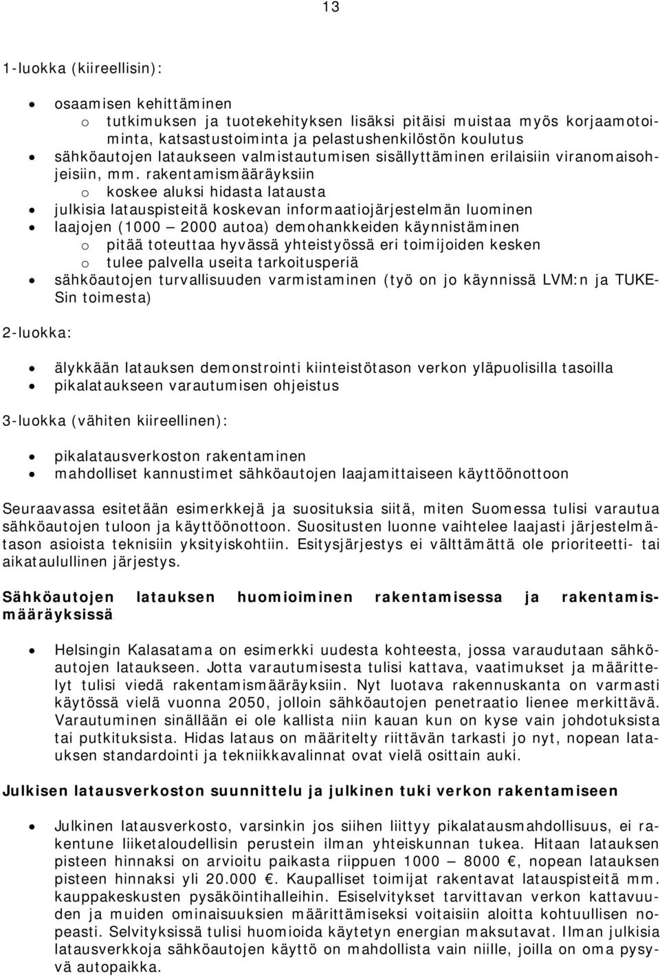 rakentamismääräyksiin o koskee aluksi hidasta latausta julkisia latauspisteitä koskevan informaatiojärjestelmän luominen laajojen (1000 2000 autoa) demohankkeiden käynnistäminen o pitää toteuttaa