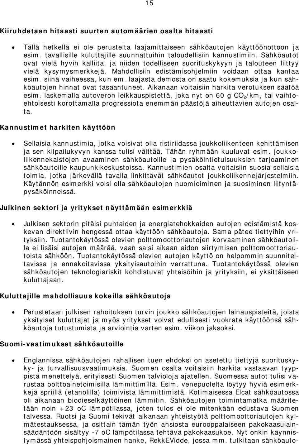 Mahdollisiin edistämisohjelmiin voidaan ottaa kantaa esim. siinä vaiheessa, kun em. laajasta demosta on saatu kokemuksia ja kun sähköautojen hinnat ovat tasaantuneet.