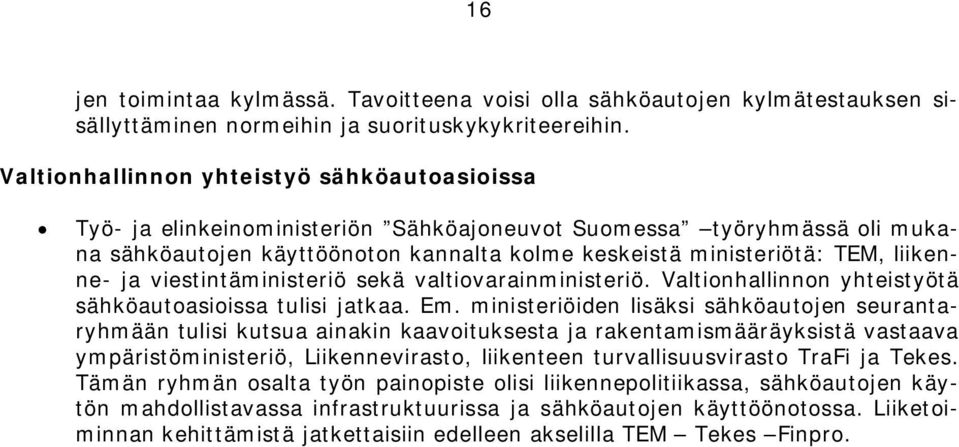 liikenne- ja viestintäministeriö sekä valtiovarainministeriö. Valtionhallinnon yhteistyötä sähköautoasioissa tulisi jatkaa. Em.